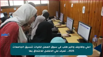 أعلى وظائف وأكبر طلب في سوق العمل لكليات تنسيق الجامعات 2025.. تعرف على الأفضل للالتحاق بها